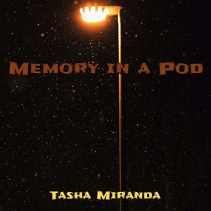 Memory in a Pod, Tasha Miranda