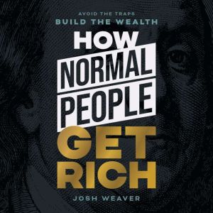 How Normal People Get Rich, Josh Weaver