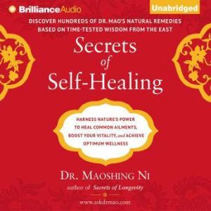 Secrets of Self-Healing: Harness Nature's Power to Heal Common Ailments, Boost Your Vitality, and Achieve Optimum Wellness, Dr. Maoshing Ni