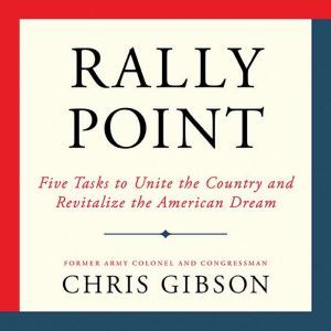 Rally Point: Five Tasks to Unite the Country and Revitalize the American Dream, Chris Gibson
