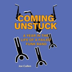 Coming Unstuck  A Year in the Life of a Failed Funk Band