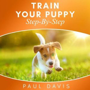Train Your Puppy StepByStep, Paul Davis