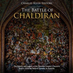 Battle of Chaldiran, The The History..., Charles River Editors