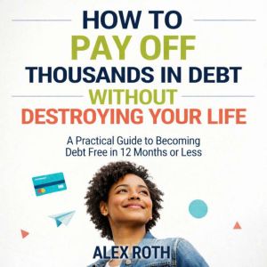 How to Pay Off Thousands in Debt With..., Alex Roth