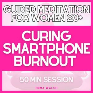 Guided Meditation for Women 20 Curing Smartphone Burnout