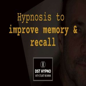 Hypnosis to improve memory and recall..., Stuart Newman