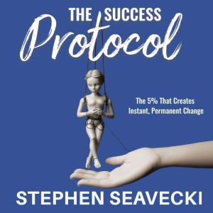 The Success Protocol: The 5% That Creates Instant, Permanent Change