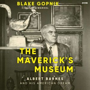 The Maverick's Museum: Albert Barnes and His American Dream