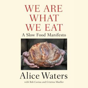 We Are What We Eat: A Slow Food Manifesto, Alice Waters