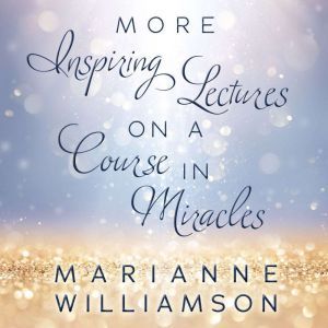 Marianne Williamson: More Inspiring Lectures on a Course In Miracles, Marianne Williamson