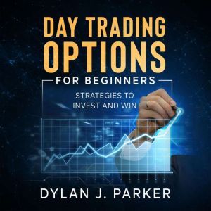 DAY TRADING OPTIONS For Beginners, Dylan J. Parker