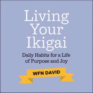 Living your Ikigai - Daily Habits for a Life of Purpose and Joy