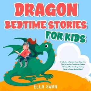 Dragon Bedtime Stories For Kids: A Collection of Relaxing Dragon Sleep Fairy Tales to Help Your Children and Toddlers Fall Asl