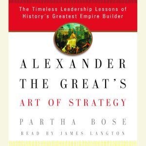 Alexander the Greats Art of Strategy..., Partha Bose