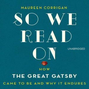 So We Read On How The Great Gatsby Came to Be and Why It Endures, Maureen Corrigan