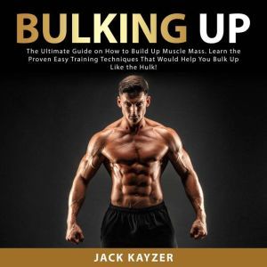 Bulking up The Ultimate Guide on How..., Jack Kayzer