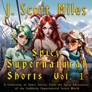 Spicy Supernatural Shorts Volume 1: A Collection of Short Stories from the Spicy Adventures of the Suddenly Supernatural Serie