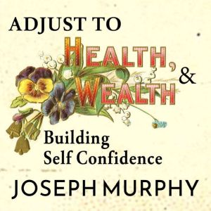 Adjust to Wealth, Building SelfConfi..., Joseph Murphy