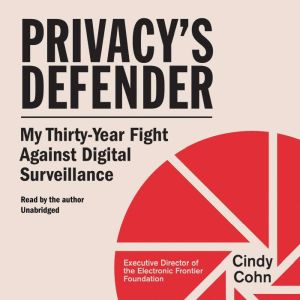Privacy's Defender: My Thirty-Year Fight Against Digital Surveillance