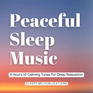 Peaceful Sleep Music: 4 Hours of Calming Tunes for Deep Relaxation