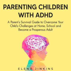Parenting Children with ADHD, Elena Jinkins
