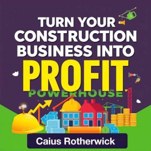 Turn Your Construction Business Into a Profit Powerhouse: Boost profits with audio strategies for your construction businessun