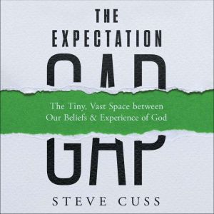 The Expectation Gap: The Tiny, Vast Space between Our Beliefs and Experience of God