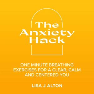 The Anxiety hack: Your Gateway to a clear, calm & centred you