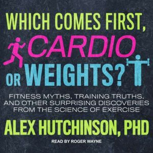 Which Comes First, Cardio or Weights?..., Alex Hutchinson