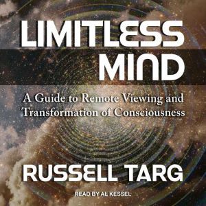 Limitless Mind: A Guide to Remote Viewing and Transformation of Consciousness, Russell Targ