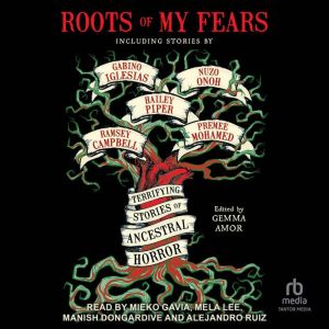 Roots of My Fears: Terrifying Stories of Ancestral Horror