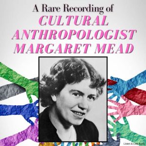 A Rare Recording of Cultural Anthropologist Margaret Mead