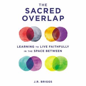 The Sacred Overlap, J.R. Briggs