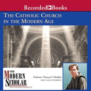 The Catholic Church in the Modern Age..., Thomas F. Madden