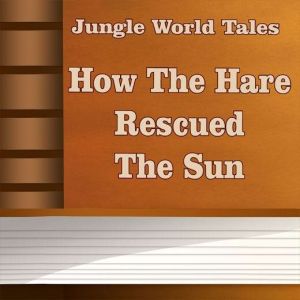 How The Hare Rescued The Sun, unknown