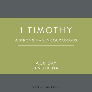 1 Timothy A Strong Man Is Courageous..., Vince Miller