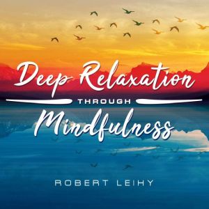 Deep Relaxation Through Mindfulness, Robert Leihy