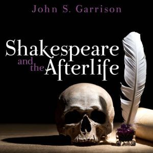 Shakespeare and the Afterlife, John S. Garrison