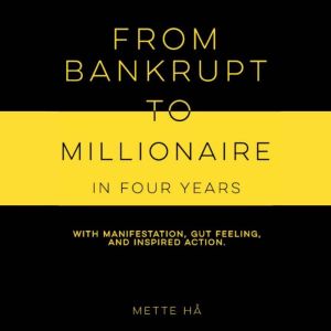 From Bankrupt to Millionaire in Four Years with Manifestation, Gut Feeling, and Inspired Action