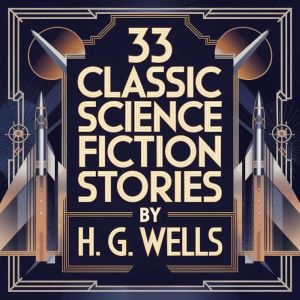 33 Classic Science Fiction Stories by..., H. G. Wells