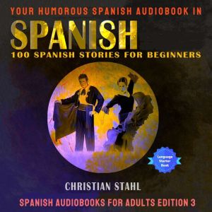 Your Humorous Spanish Audiobook in Spanish 100 Spanish Stories for Beginners: Spanish Audiobooks for Adults Edition 3