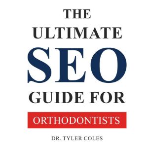 The Ultimate SEO Guide For Orthodonti..., Dr. Tyler Coles