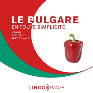 Le bulgare en toute simplicite - Grand Debutant - Partie 1 sur 3