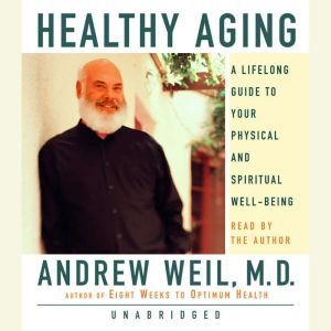 Healthy Aging A Lifelong Guide to Your Well-Being, Andrew Weil, M.D.