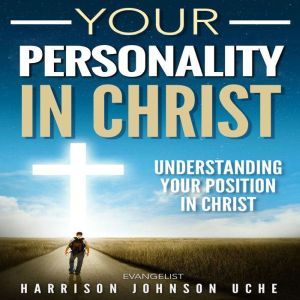 Your Personality In Christ, Evangelist Harrison Johnson Uche