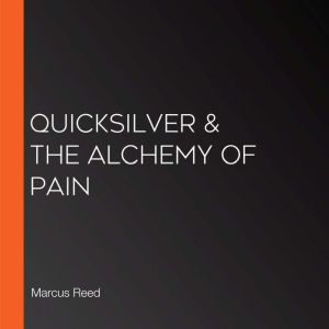 Quicksilver & The Alchemy of Pain