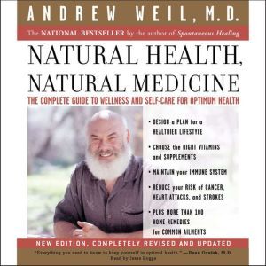 Natural Health, Natural Medicine: The Complete Guide to Wellness and Self-Care for Optimum Health, Andrew Weil, MD
