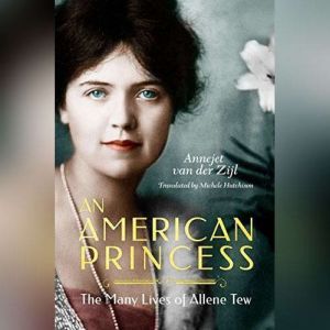 An American Princess: The Many Lives of Allene Tew, Annejet van der Zijl