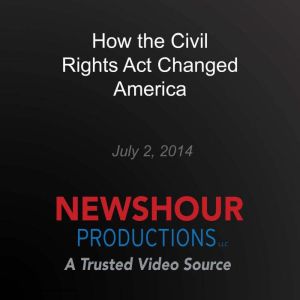 How the Civil Rights Act Changed Amer..., PBS NewsHour