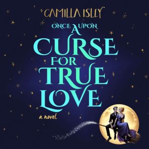 Once Upon A Curse for True Love: A Small Town, Enemies to Lovers Witchy Romance